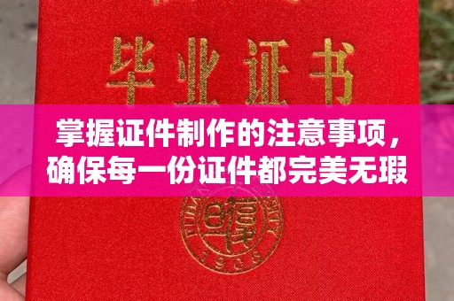 五通桥掌握证件制作的注意事项，确保每一份证件都完美无瑕